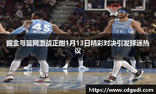 掘金与篮网激战正酣1月13日精彩对决引发球迷热议