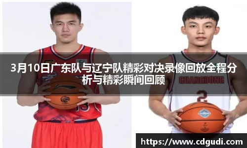 3月10日广东队与辽宁队精彩对决录像回放全程分析与精彩瞬间回顾